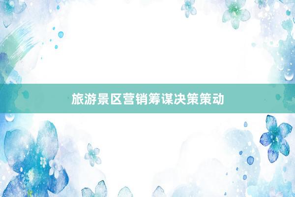 旅游景区营销筹谋决策策动